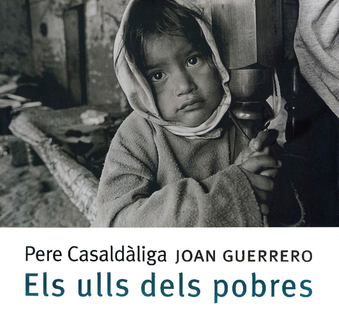 EXPOSICIÓ: Els ulls dels pobres. Fotografies Joan Guerrero i textos de Pere Casaldàguila 